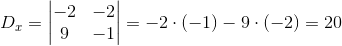 D_x=\begin{vmatrix} -2 &-2 \\ 9&-1 \end{vmatrix}=-2\cdot (-1)-9\cdot (-2)=20