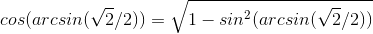 cos(arcsin(\sqrt{2}/2)) = \sqrt{1-sin^{2}(arcsin(\sqrt{2}/2))}