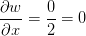 \frac{\partial w}{\partial x}=\frac{0}{2}=0
