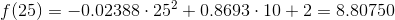 f(25)=- 0.02388\cdot{25}^{2}+ 0.8693\cdot10+2=8.80750