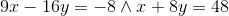 9x-16y=-8 \wedge x+8y=48