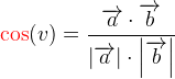 \mathbf{\color{Red} \cos}(v)=\frac{\overrightarrow{a}\cdot \overrightarrow{b}}{\left | \overrightarrow{a} \right |\cdot \left | \overrightarrow{b} \right |}