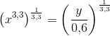 \left (x^{3,3} \right )^{\frac{1}{3{,}3}}=\left (\frac{y}{0{,}6} \right )^{\frac{1}{3{,}3}}