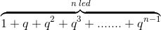 \overset{n\; led}{\overbrace{1+q+q^2+q^3+.......+q^{n-1}}}