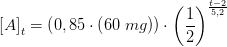 \left [ A \right ]_t=\left (0,85\cdot \left ( 60\; mg \right ) \right )\cdot \left (\frac{1}{2} \right )^{\frac{t-2}{5,2}}