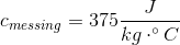 c_{messing}=375 \frac{J}{kg\cdot \degree C}
