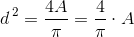 d^{\, 2}=\frac{4A}{\pi }=\frac{4}{\pi }\cdot A
