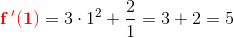 \mathbf{\color{Red} f{\, }'(1)}=3\cdot 1^2+\frac{2}{1}=3+2=5