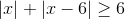|x|+|x-6|\geq 6