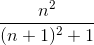 \frac{n^2{}}{(n+1)^2 +1}