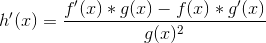 h'(x)=\frac{f'(x)*g(x)-f(x)*g'(x)}{g(x)^2}