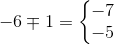 -6\mp 1=\left\{\begin{matrix} -7\\ -5 \end{matrix}\right.