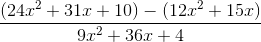\frac{(24x^2+31x+10)-(12x^2+15x)}{9x^2+36x+4}
