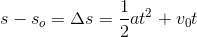 s-s_o=\Delta s=\frac{1}{2}at^2+v_0t