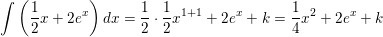 \small \small \small \int \left ( \frac{1}{2}x+2e^x \right )dx=\frac{1}{2}\cdot \frac{1}{2}x^{1+1}+2e^x+k=\frac{1}{4}x^2+2e^x+k