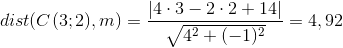 dist(C(3;2),m)=\frac{\left |4\cdot 3-2\cdot 2+14 \right |}{ \sqrt{4^2+(-1)^2} }=4,92
