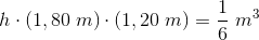 h\cdot \left (1,80\; m \right )\cdot \left (1,20\; m \right )=\frac{1}{6}\; m^3