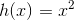 h(x)=x^2