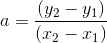a=\frac{(y_2-y_1)}{(x_2-x_1)}