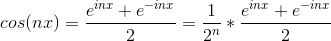 cos(nx) = \frac{e^{inx}+e^{-inx}}{2}=\frac{1}{2^{n}}*\frac{e^{inx}+e^{-inx}}{2}