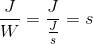 \frac{J}{W}=\frac{J}{\frac{J}{s}}=s