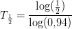 T_{\frac{1}{2}}=\frac{\log(\tfrac{1}{2})}{\log(0{,}94)}