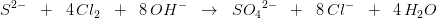 S^{2-}\; \; +\; \; 4\, Cl_2\; \; +\; \; 8\, OH^-\; \; \rightarrow \; \; S{O_{4}}^{2-}\; \; +\; \; 8\, Cl^-\; \; +\; \; 4\, H_2O
