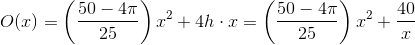 O(x)=\left (\frac{50-4\pi }{25} \right )x^2+4h\cdot x=\left (\frac{50-4\pi }{25} \right )x^2+\frac{40}{x}