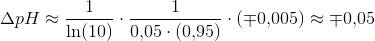 \Delta pH\approx \frac{1}{\ln(10)}\cdot \frac{1}{0{,}05\cdot \left ( 0{,}95 \right )}\cdot\left ( \mp 0{,}005 \right )\approx \mp0{,}05