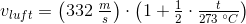 v_{luft}=\left (332\;\tfrac{m}{s} \right )\cdot \left ( 1+\tfrac{1}{2}\cdot \tfrac{t}{273\; ^\circ C} \right )