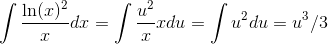 \int \frac{\ln(x)^2}{x}dx=\int \frac{u^2}{x}xdu= \int u^2du=u^3/3