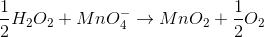 \frac{1}{2}H_{2}O_{2}+MnO_{4}^{-}\rightarrow MnO_{2}+\frac{1}{2}O_{2}