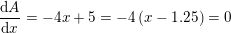 \small \frac{\mathrm{d} A}{\mathrm{d} x}=-4x+5=-4\left ( x-1{.}25 \right )=0