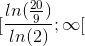[\frac{ln(\frac{20}{9})}{ln(2)};\infty[