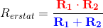 R_{erstat}=\frac{\mathbf{\color{Red} R_1\cdot R_2}}{\mathbf{\color{Blue} R_1+R_2}}