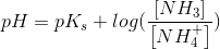 pH=pK_s+log(\frac{\left [ NH_3 \right ]}{\left [ NH_4^+ \right ]})