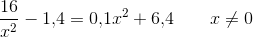 \frac{16}{x^2}-1{,}4=0{,}1x^2+6{,}4\; \; \; \; \; \; \; x\neq0