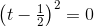 \left ( t-\tfrac{1}{2} \right )^2=0