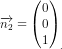\overrightarrow{n_2}=\begin{pmatrix} 0\\0 \\ 1 \end{pmatrix}_{.}