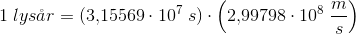 1\; lys\aa r=(3{,}15569\cdot 10^7\; s)\cdot \left ( 2{,}99798\cdot 10^8\; \frac{m}{s} \right )