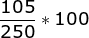 \frac{105}{250}*100