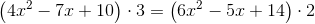 \left (4x^2-7x+10 \right )\cdot 3=\left (6x^2-5x+14 \right )\cdot 2