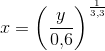 x=\left (\frac{y}{0{,}6} \right )^{\frac{1}{3{,}3}}