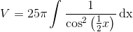 V=25\pi \int \frac{1}{\cos^2\left(\frac{1}{2}x\right)} \, \textup{dx}