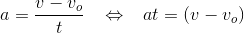 a=\frac{v-v_o}{t}\; \; \; \Leftrightarrow \; \; \; at=\left ( v-v_o \right )