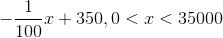 -\frac{1}{100}x+350 , 0< x< 35000