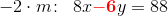 -2\cdot m\! :\; \; 8x\mathbf{\color{Red} -6}y=88