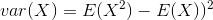 var(X)=E(X^2 ) - E(X))^2