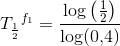 T_{\frac{1}{2}}{^{f_1}}=\frac{\log\left ( \frac{1}{2} \right )}{\log(0{,}4)}