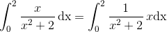 \int_{0}^2{\frac{x}{x^2+2}}\, \textup{dx}=\int_{0}^2{\frac{1}{x^2+2}}\,x \textup{dx}
